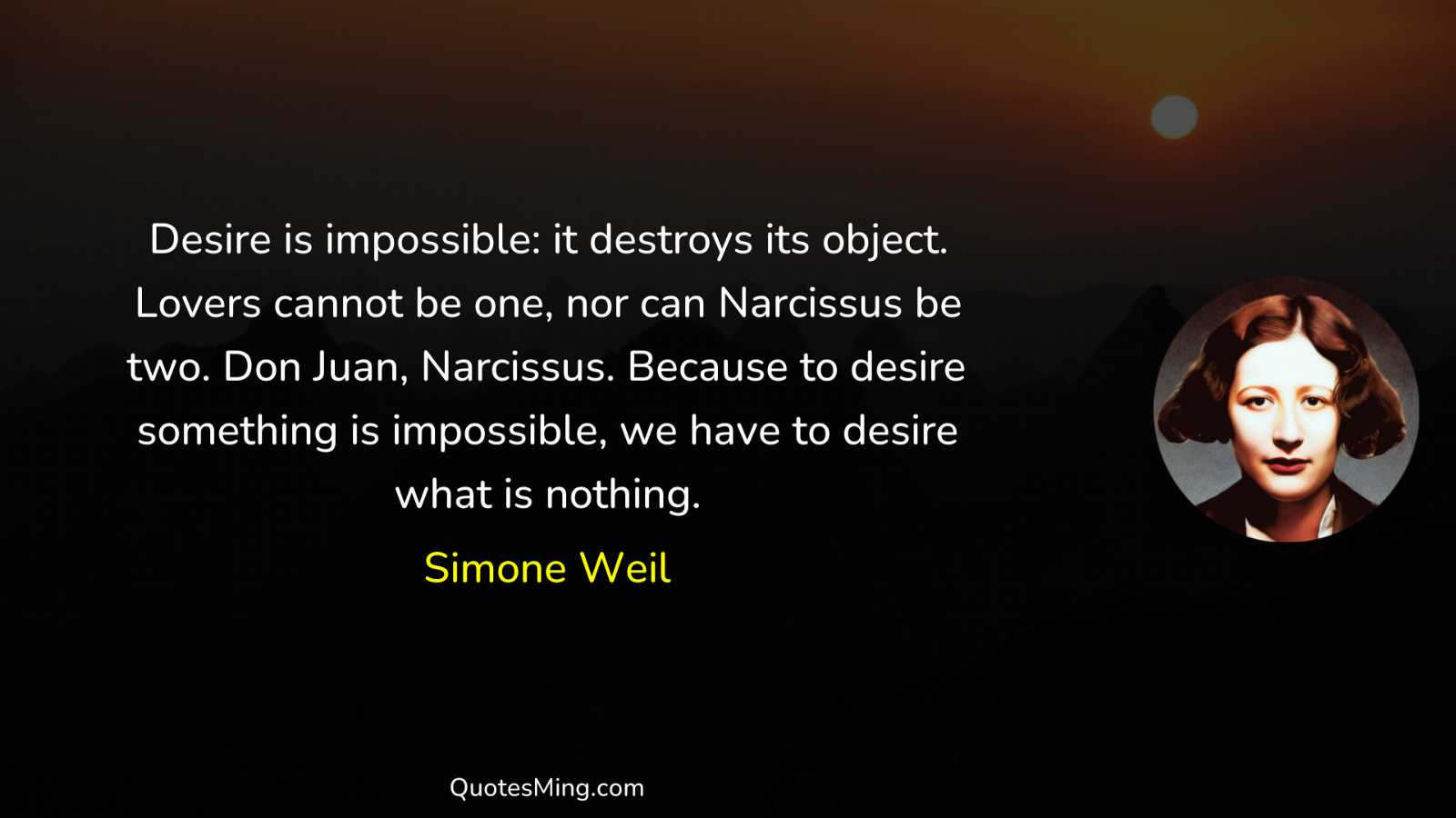 Desire is impossible: it destroys its object Lovers cannot be