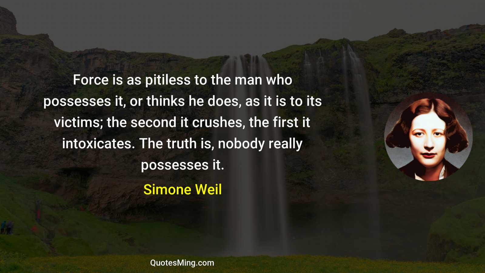 Force is as pitiless to the man who possesses it