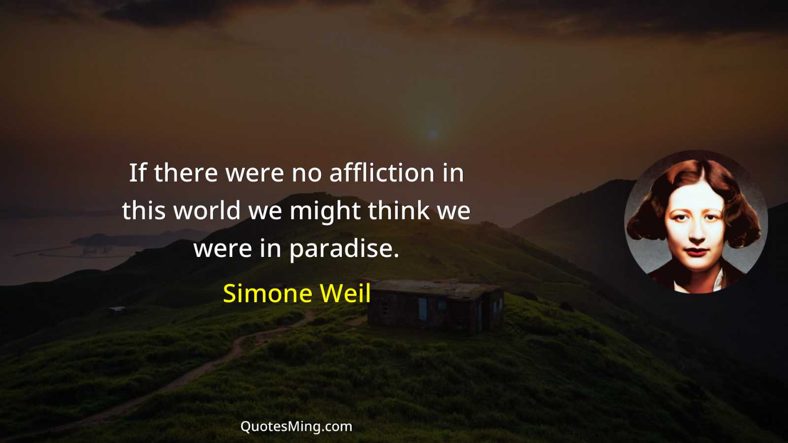 If there were no affliction in this world we might