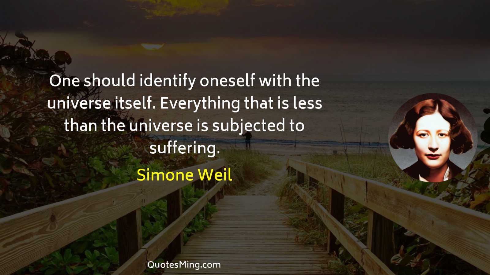 One should identify oneself with the universe itself Everything that