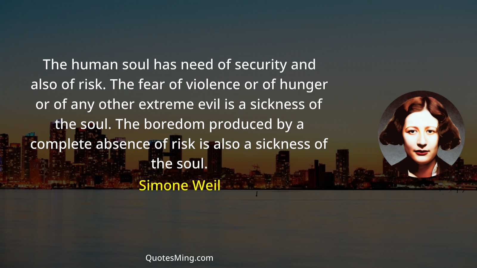 The human soul has need of security and also of