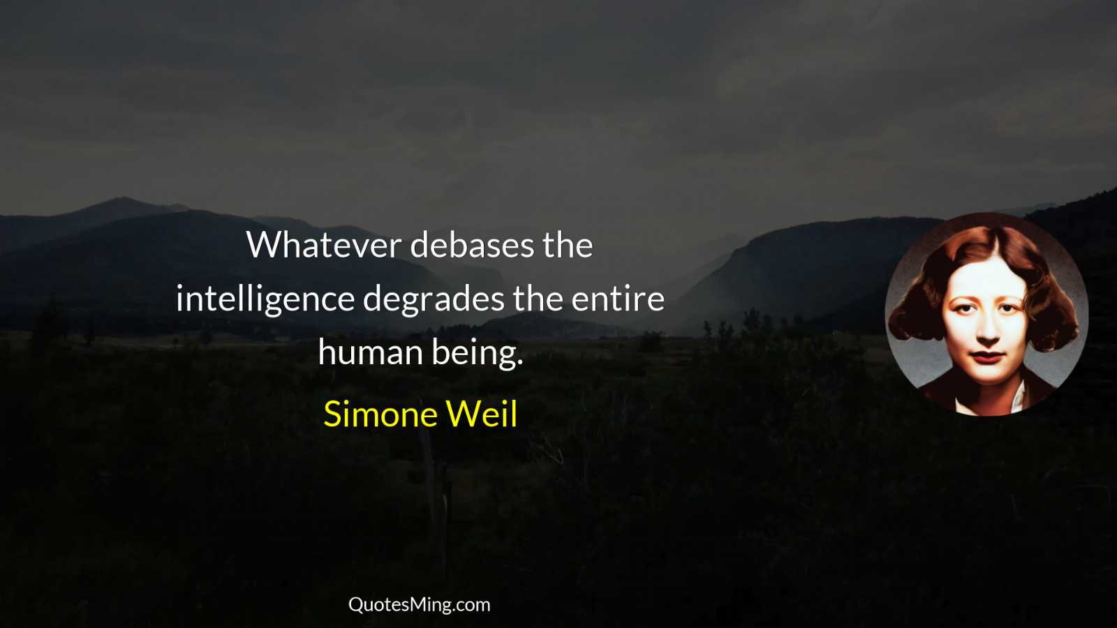 Whatever debases the intelligence degrades the entire human being