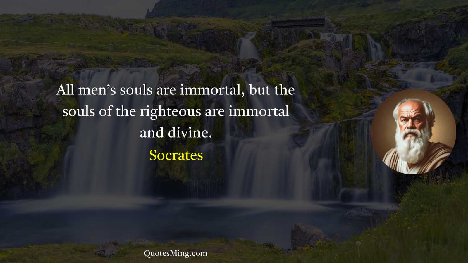 All men’s souls are immortal but the souls of the