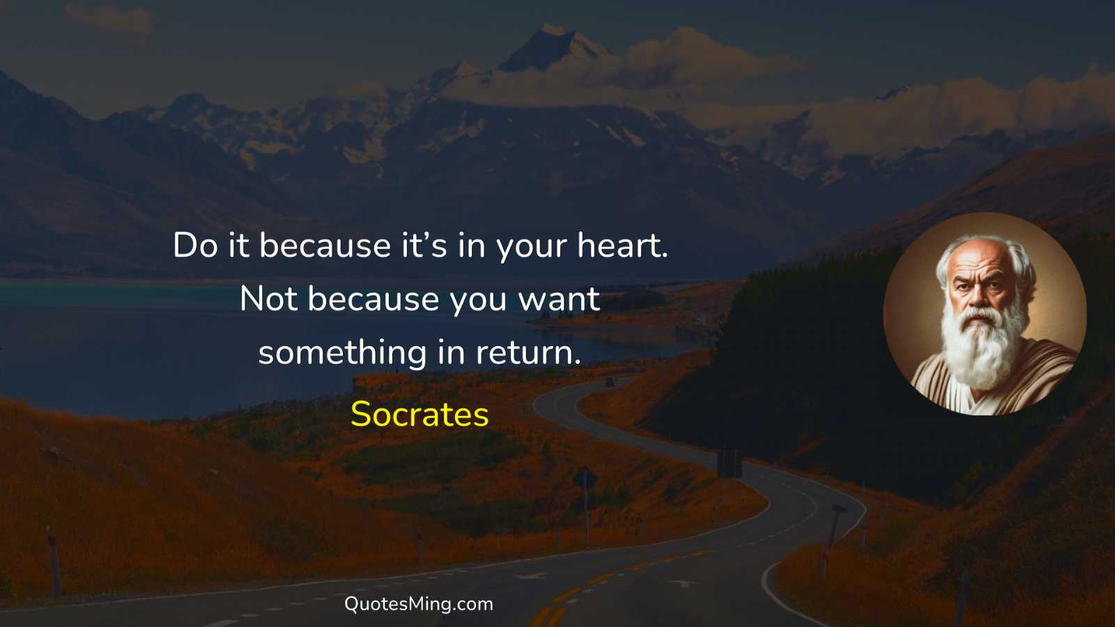 Do it because it’s in your heart Not because you