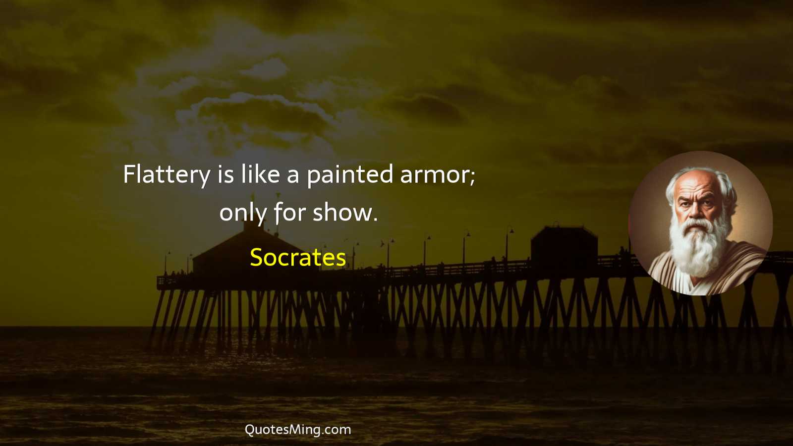 Flattery is like a painted armor; only for show