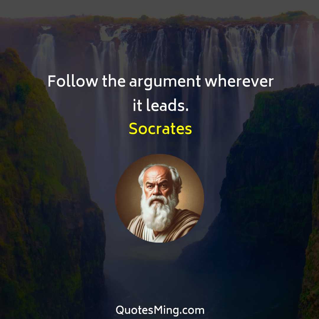 Follow the argument wherever it leads