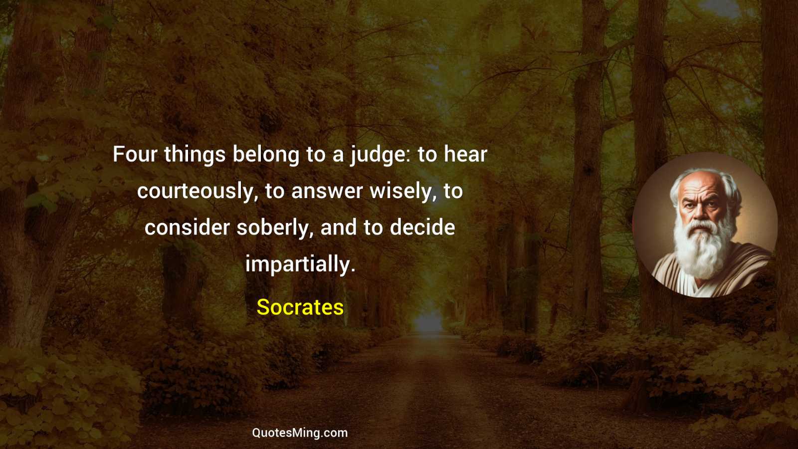 Four things belong to a judge: to hear courteously to