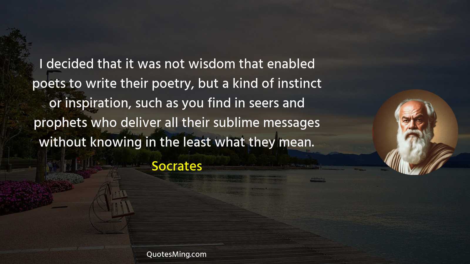 I decided that it was not wisdom that enabled poets