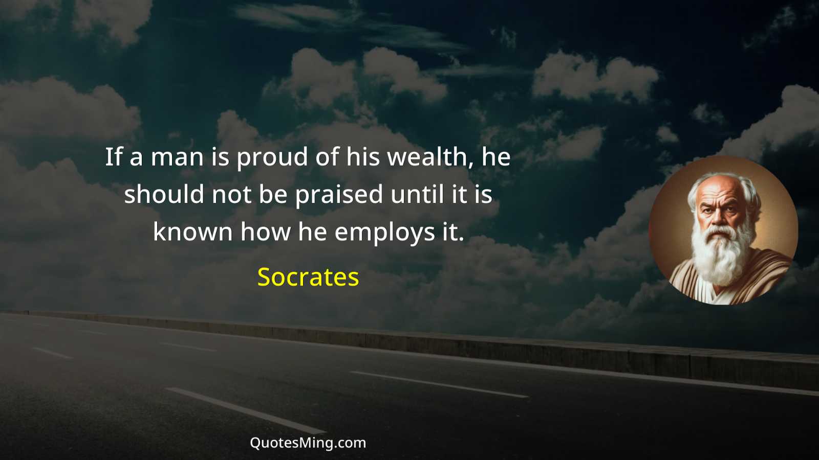 If a man is proud of his wealth he should