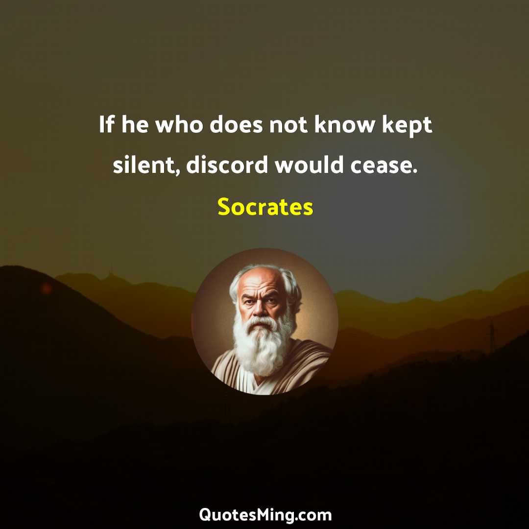 If he who does not know kept silent discord would