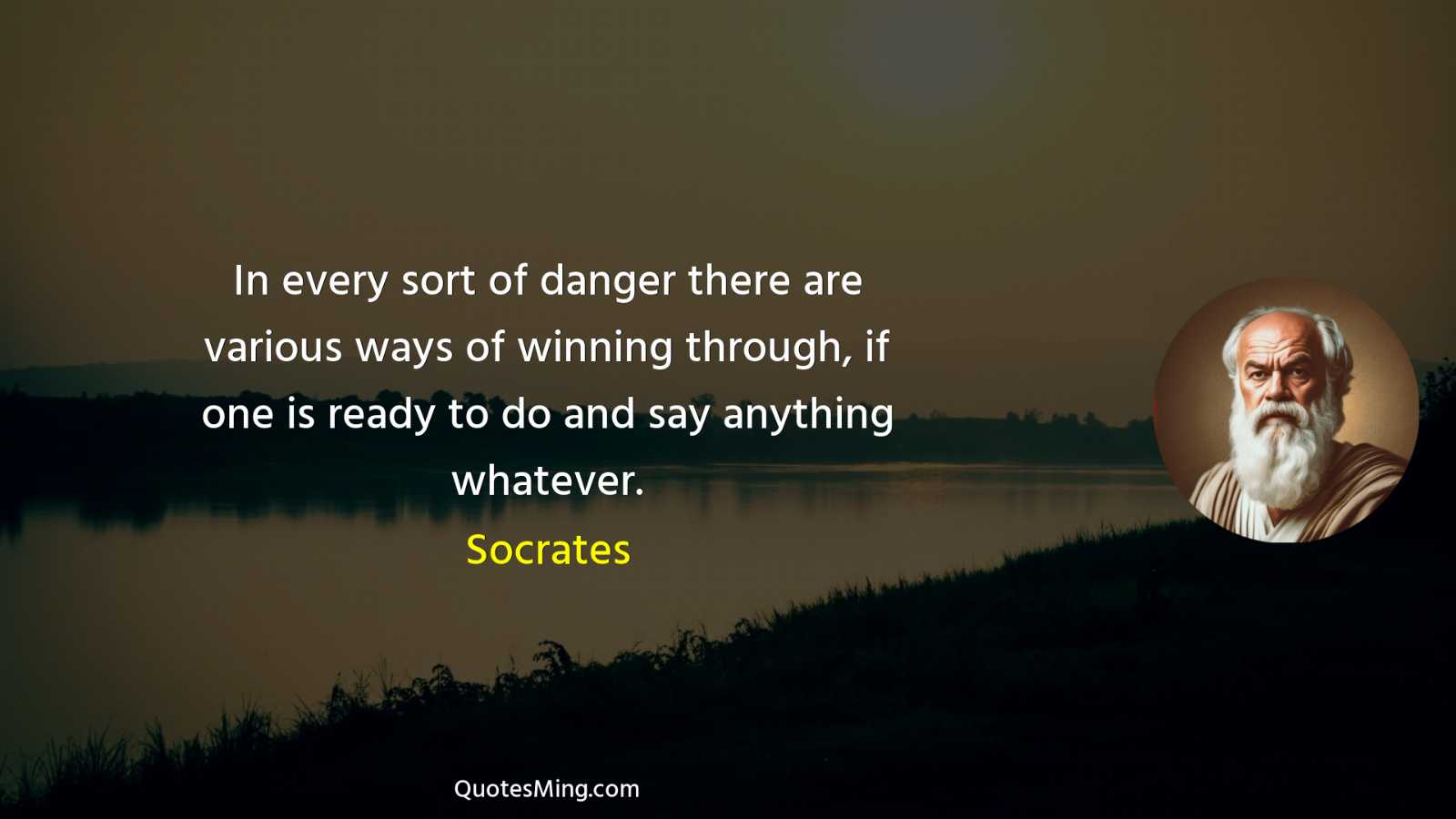 In every sort of danger there are various ways of