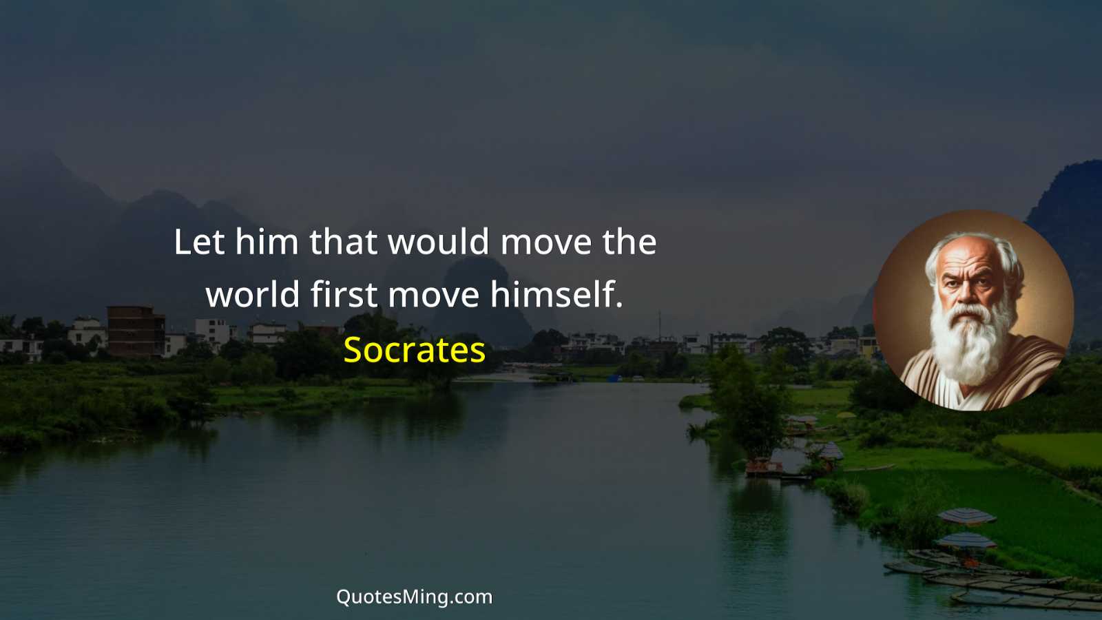 Let him that would move the world first move himself