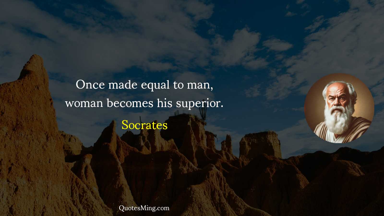 Once made equal to man woman becomes his superior