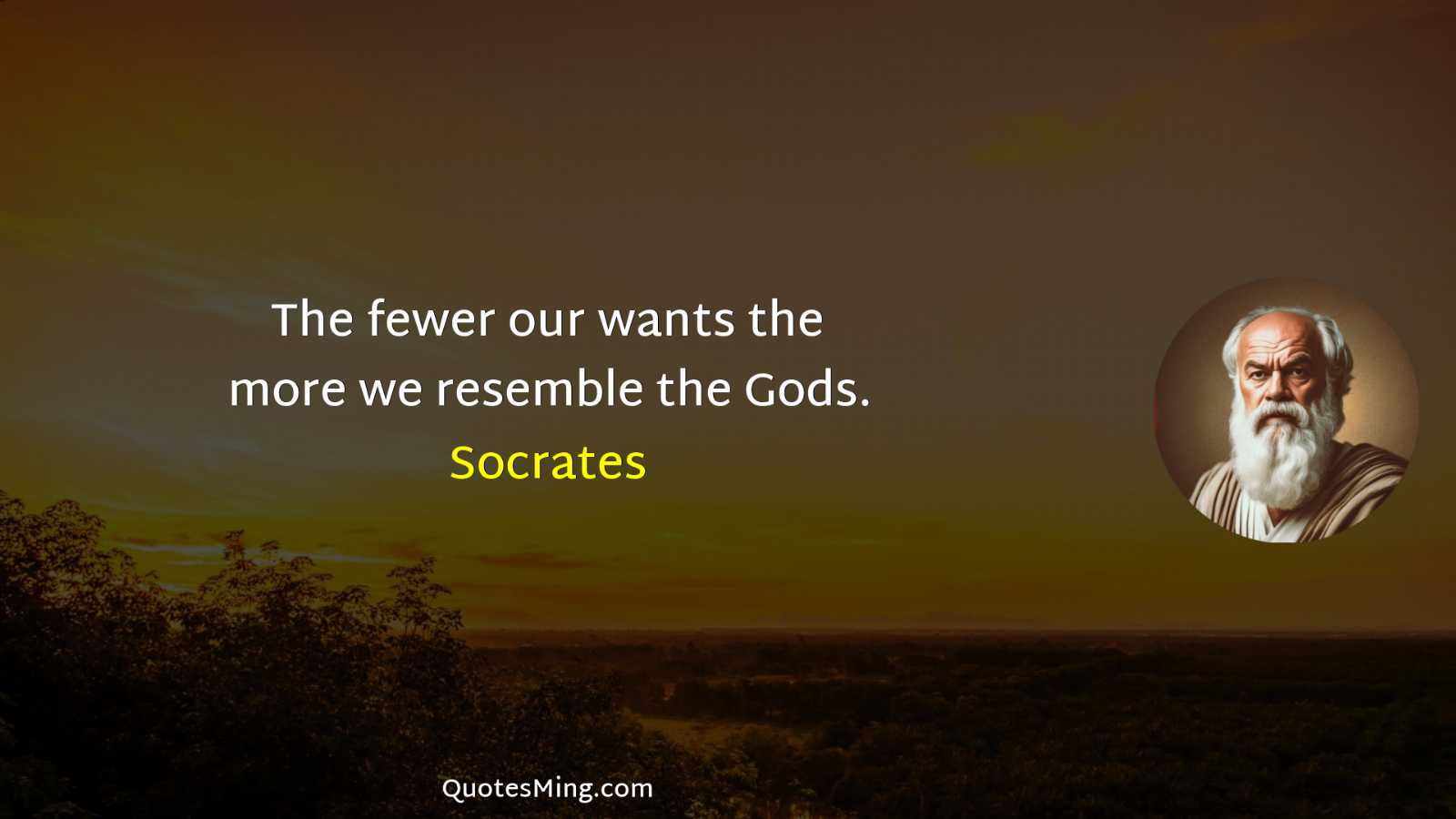 The fewer our wants the more we resemble the Gods