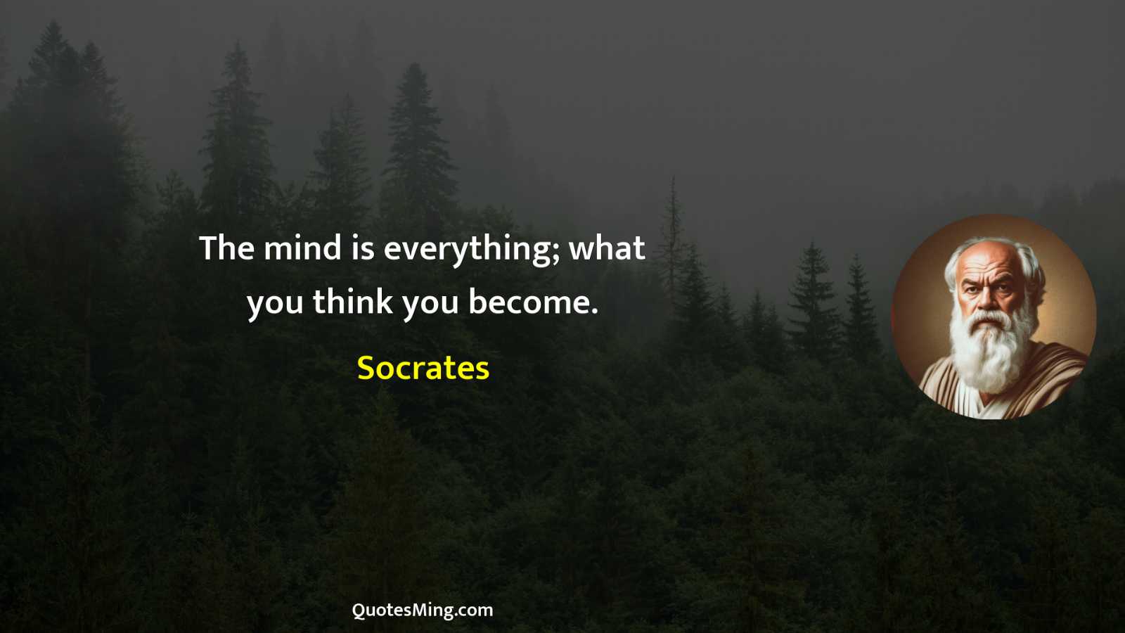 The mind is everything; what you think you become