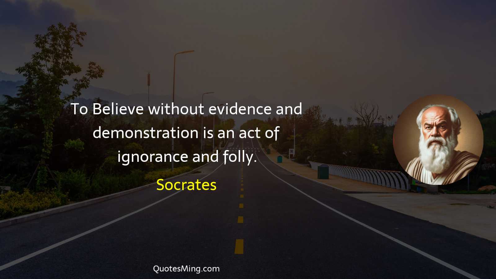 To Believe without evidence and demonstration is an act of