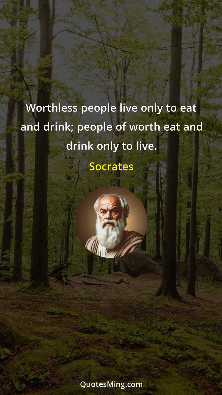 Worthless people live only to eat and drink; people of