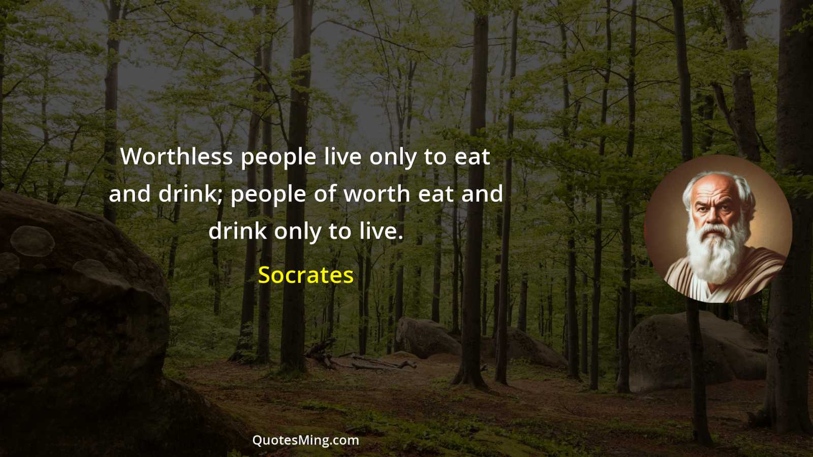 Worthless people live only to eat and drink; people of