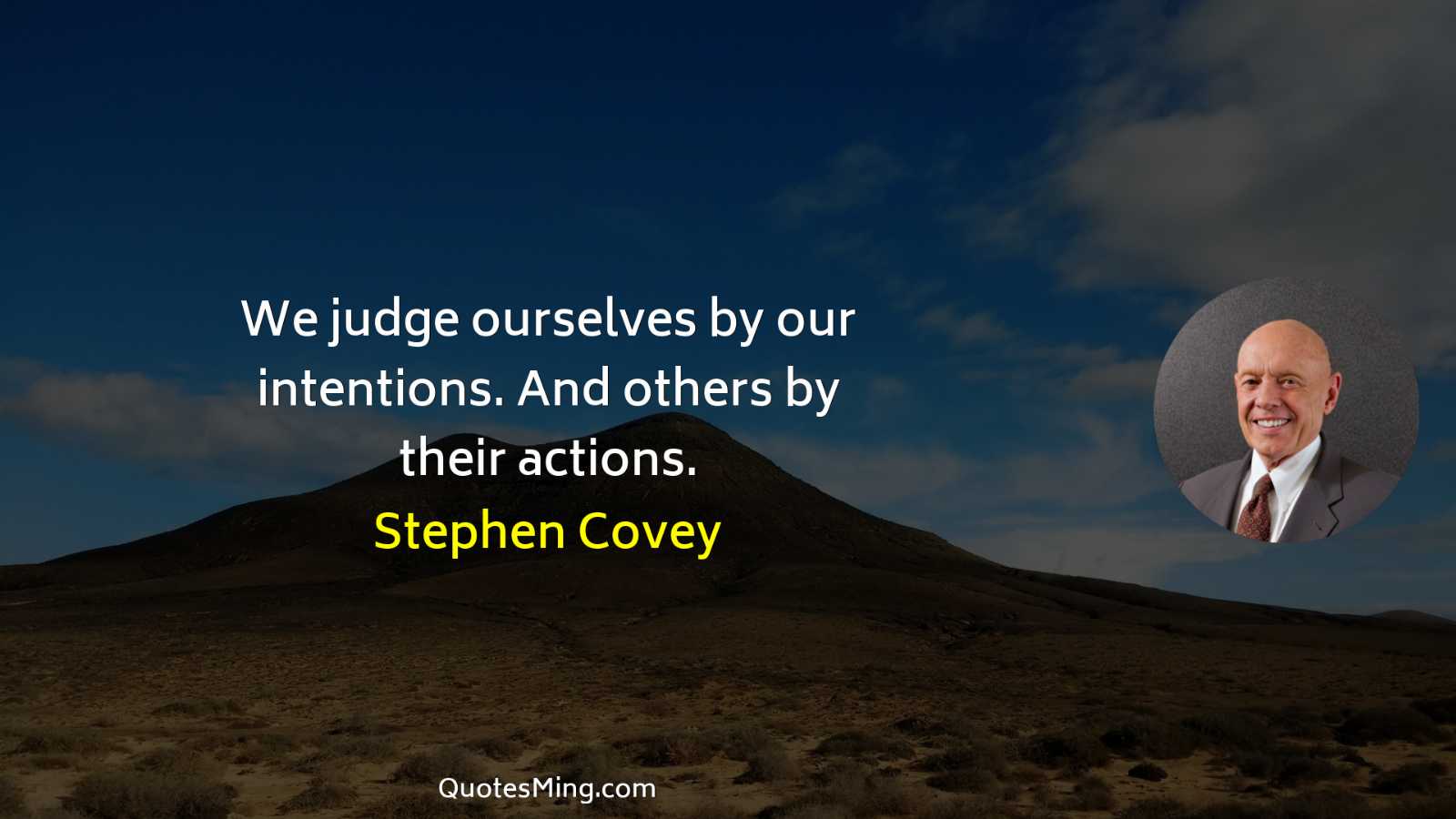 We judge ourselves by our intentions And others by their