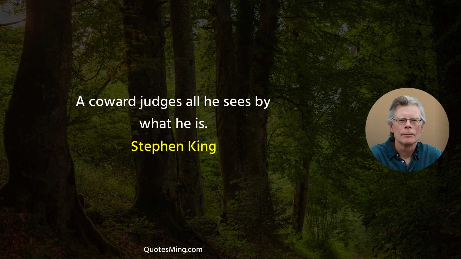 A coward judges all he sees by what he is