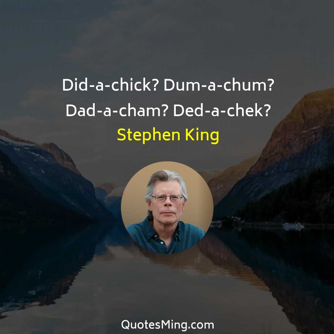 Did-a-chick? Dum-a-chum? Dad-a-cham? Ded-a-chek?