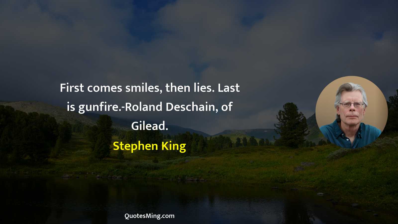 First comes smiles then lies Last is gunfire-Roland Deschain of