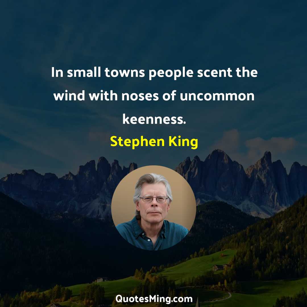 In small towns people scent the wind with noses of