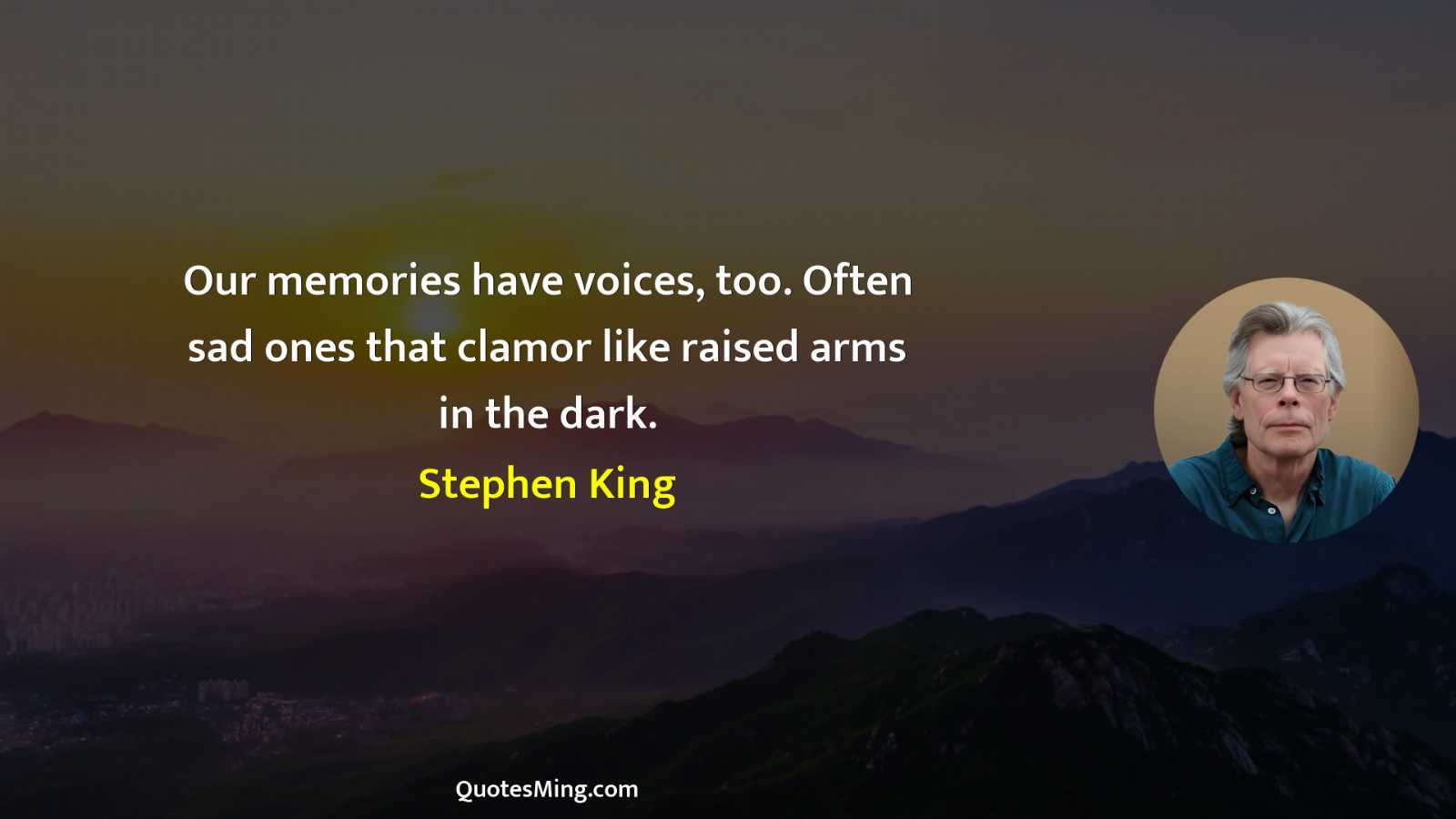 Our memories have voices too Often sad ones that clamor