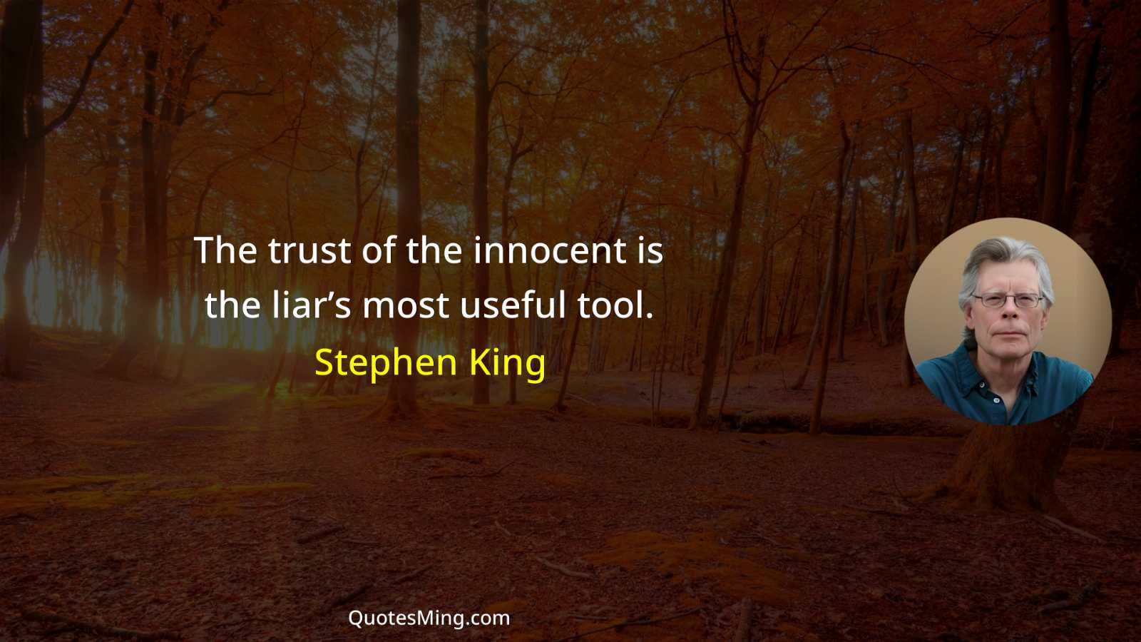 The trust of the innocent is the liar’s most useful