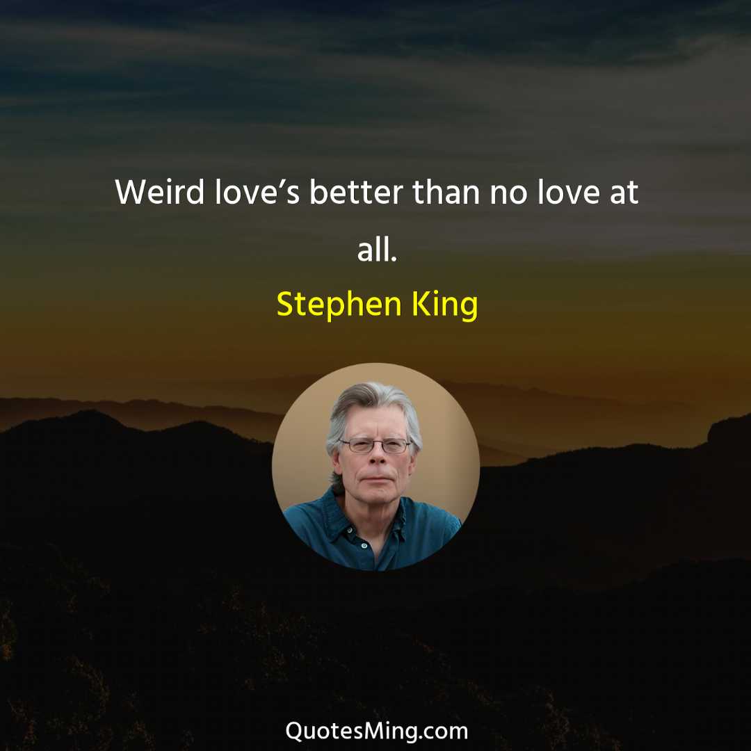 Weird love’s better than no love at all