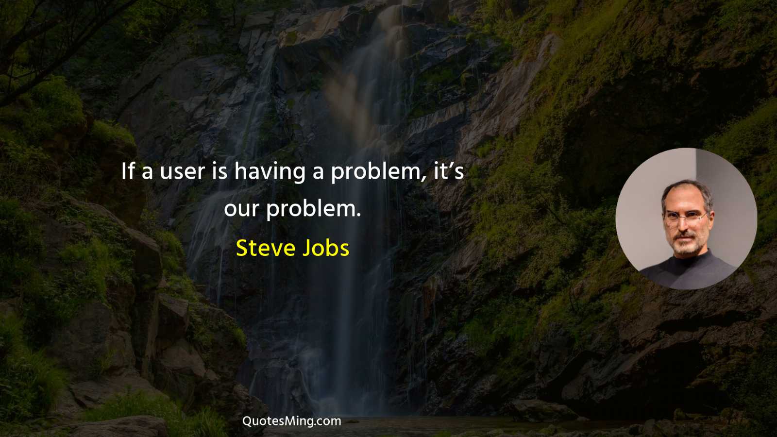 If a user is having a problem it’s our problem