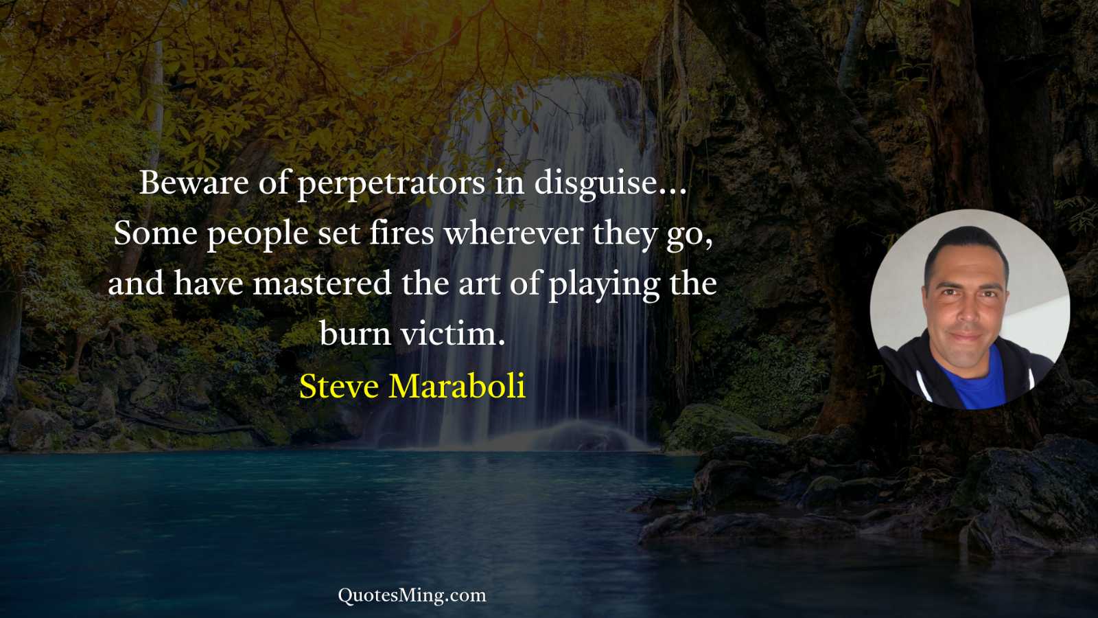 Beware of perpetrators in disguise Some people set fires wherever