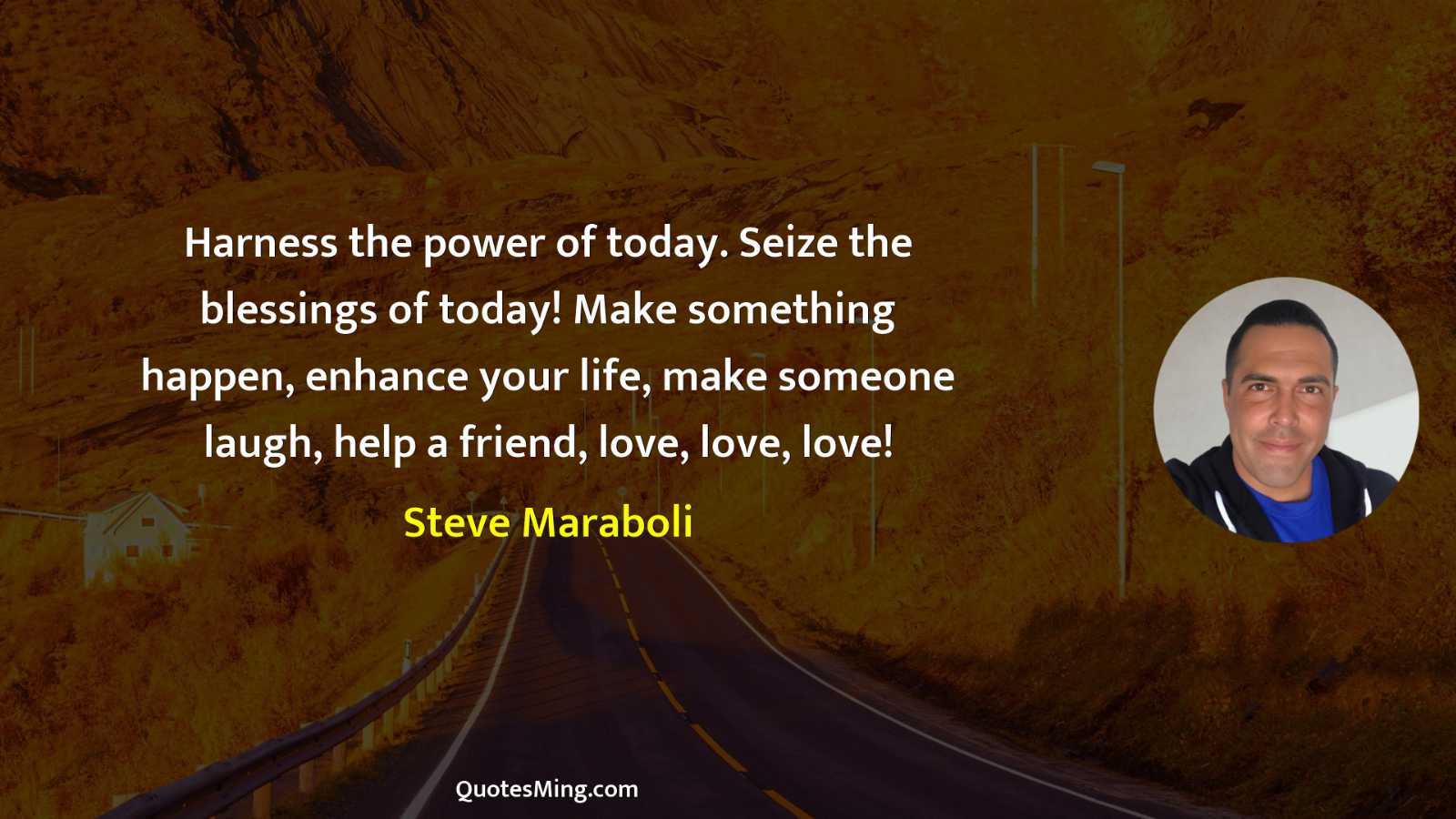 Harness the power of today Seize the blessings of today