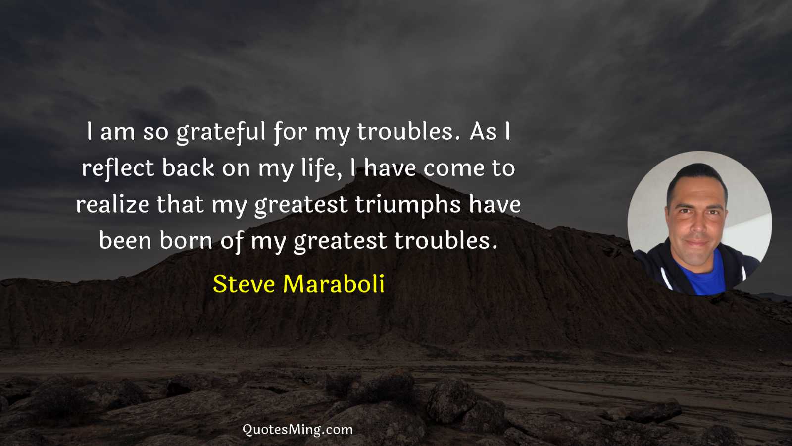 I am so grateful for my troubles As I reflect