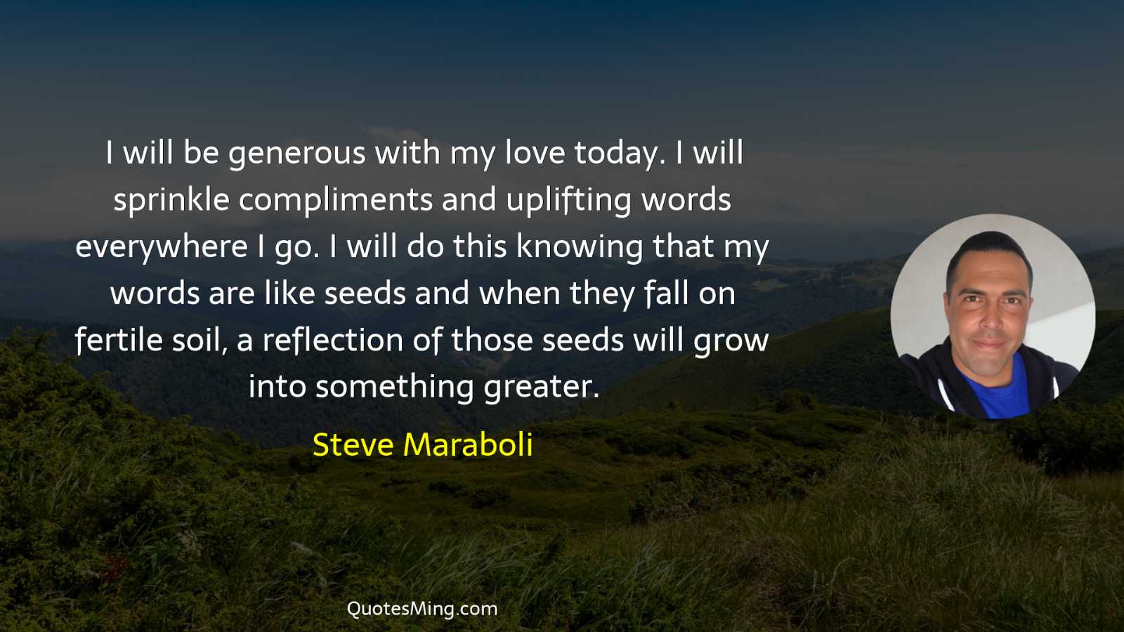 I will be generous with my love today I will