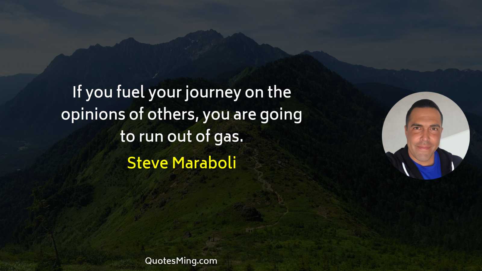 If you fuel your journey on the opinions of others