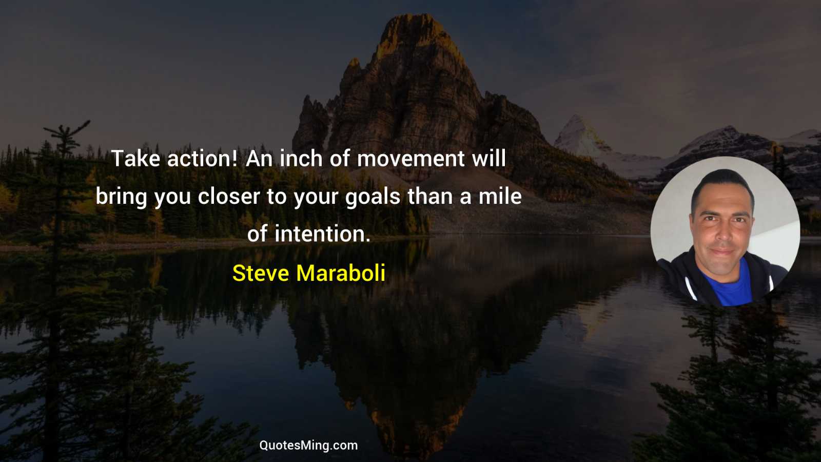 Take action An inch of movement will bring you closer