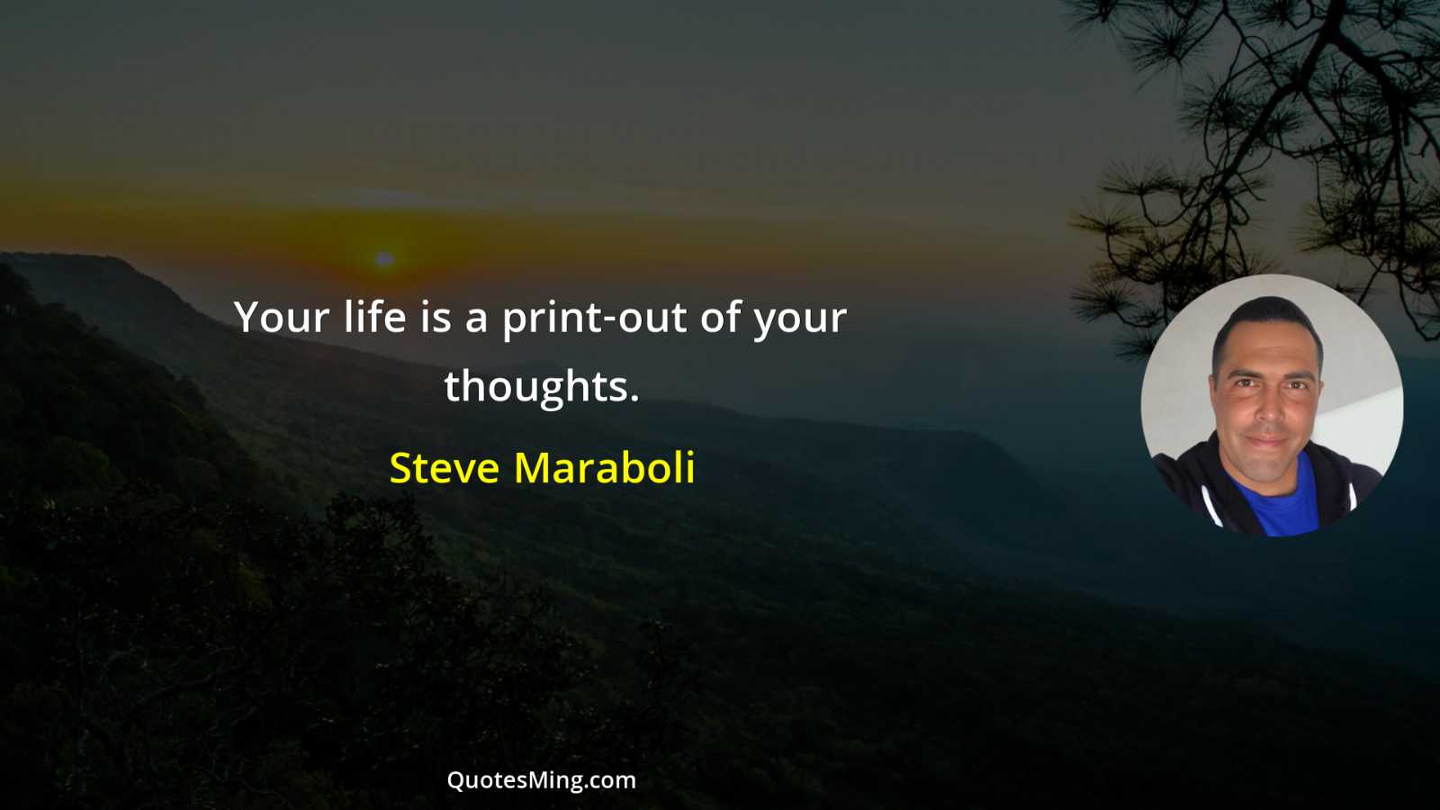 Your life is a print-out of your thoughts