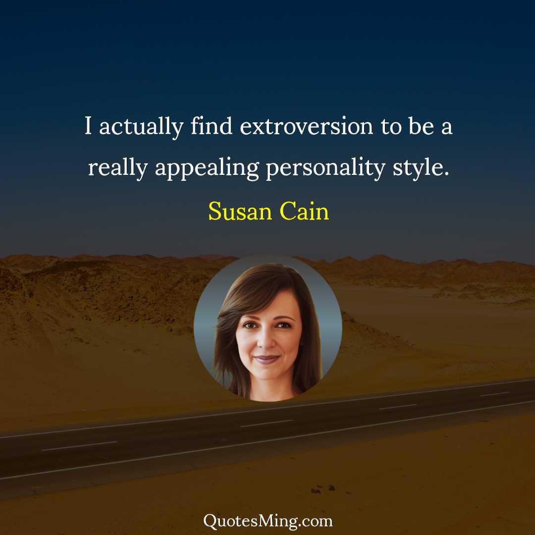 I actually find extroversion to be a really appealing personality