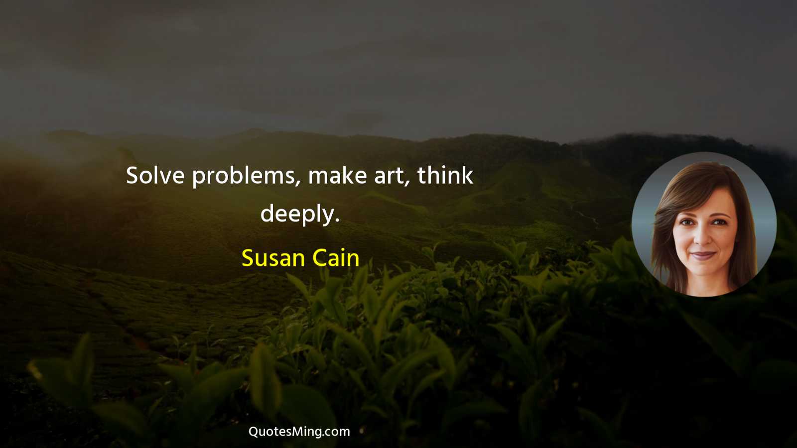 Solve problems make art think deeply