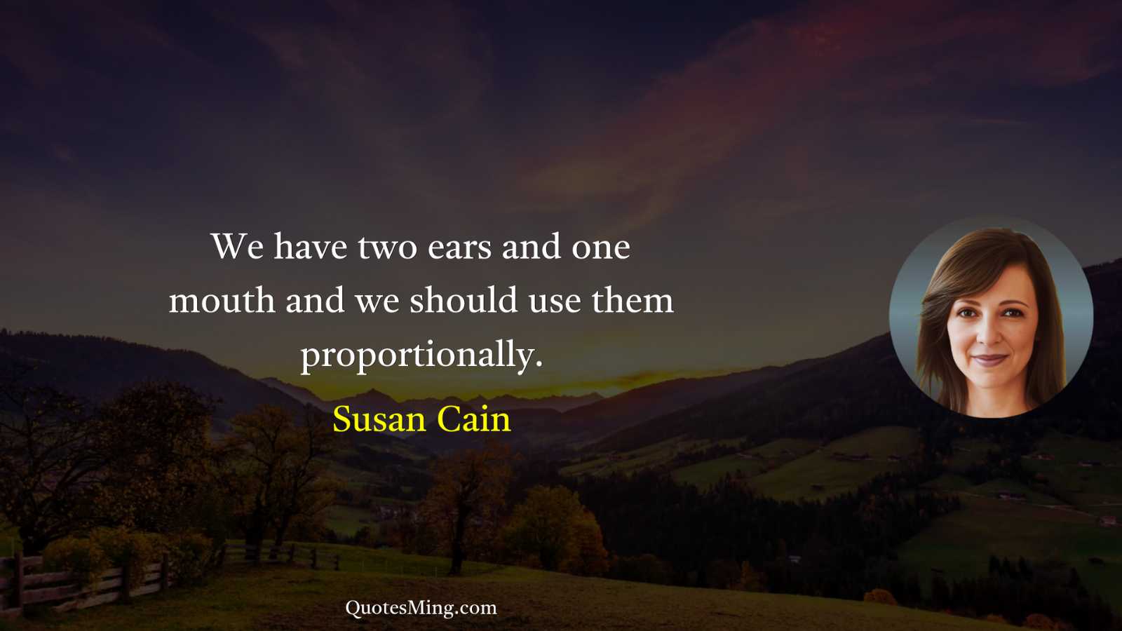 We have two ears and one mouth and we should