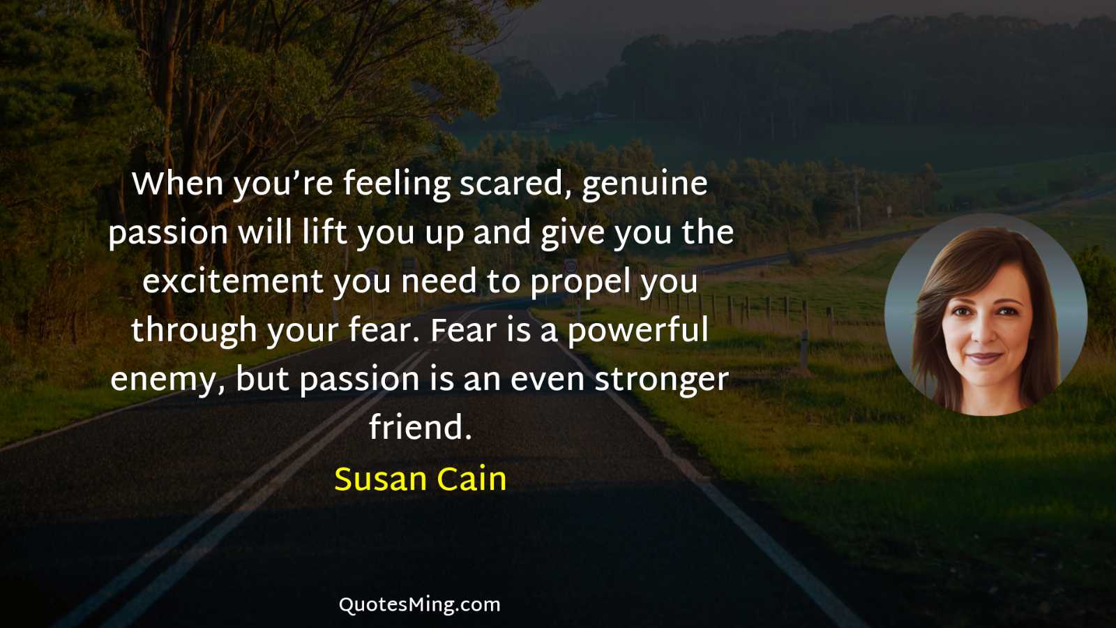 When you’re feeling scared genuine passion will lift you up