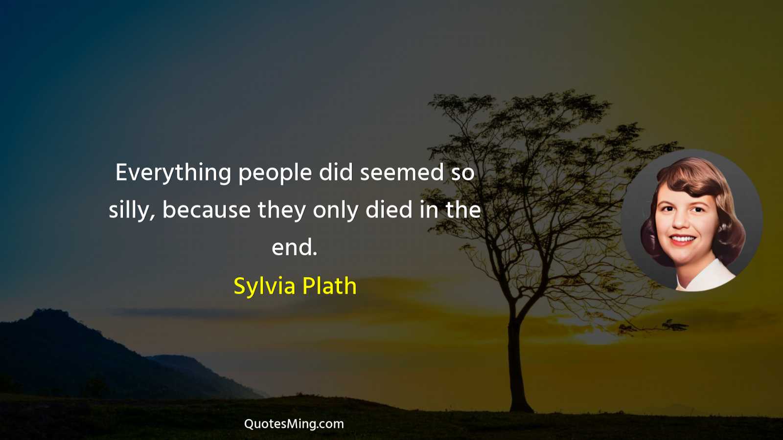 Everything people did seemed so silly because they only died