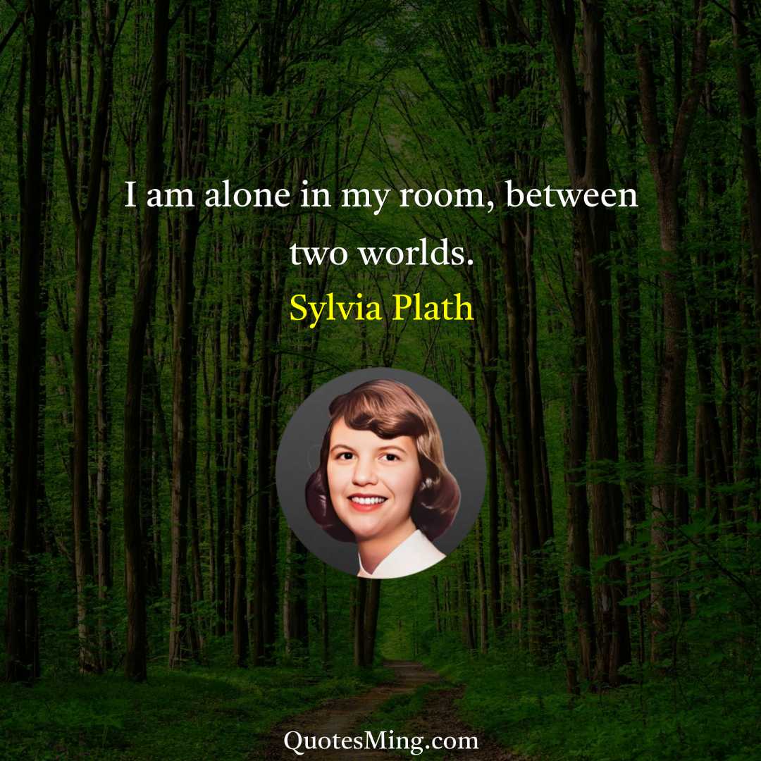 I am alone in my room between two worlds