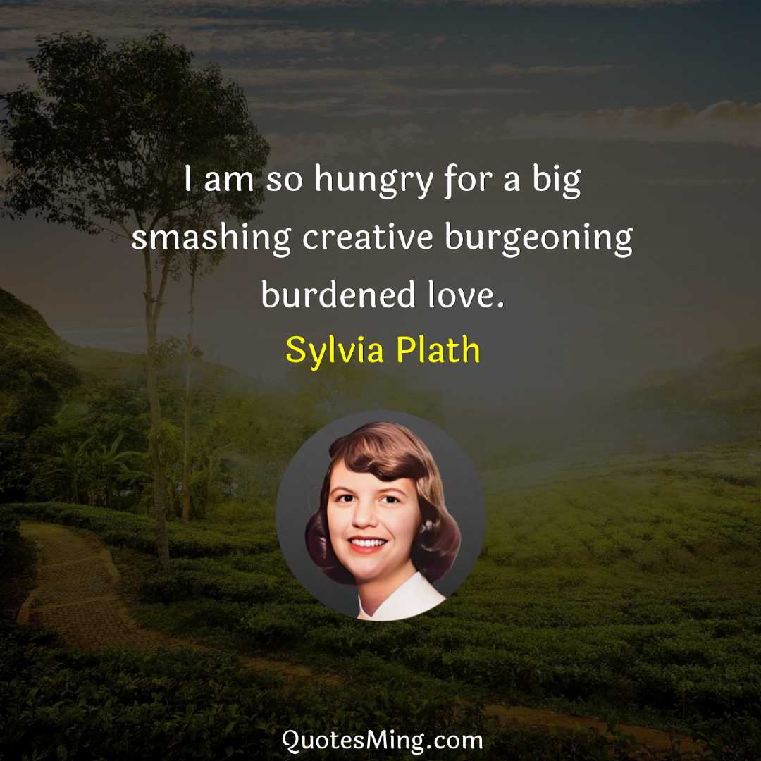 I am so hungry for a big smashing creative burgeoning