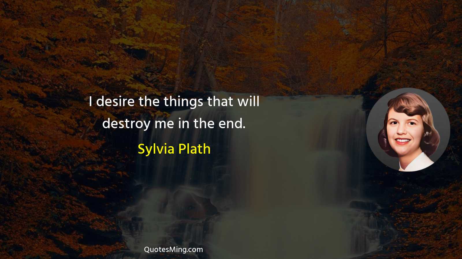 I desire the things that will destroy me in the