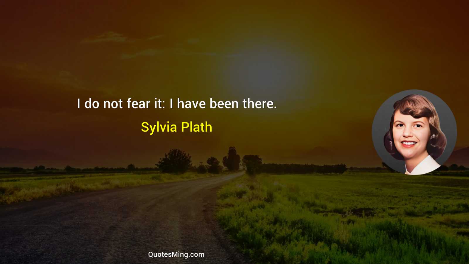 I do not fear it: I have been there