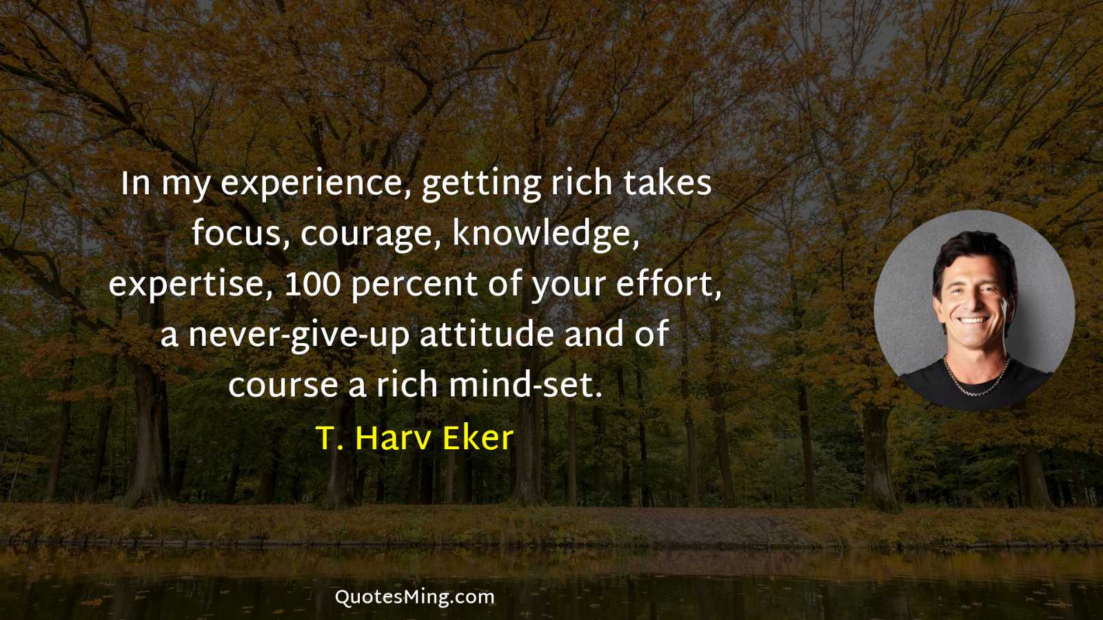 In my experience getting rich takes focus courage knowledge expertise