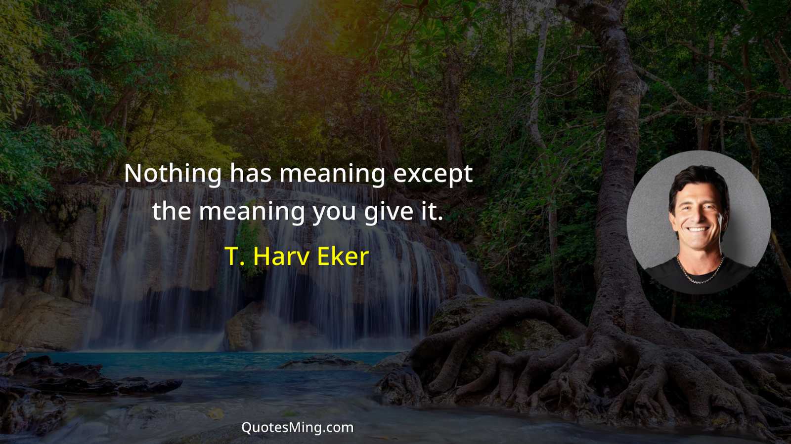 Nothing has meaning except the meaning you give it