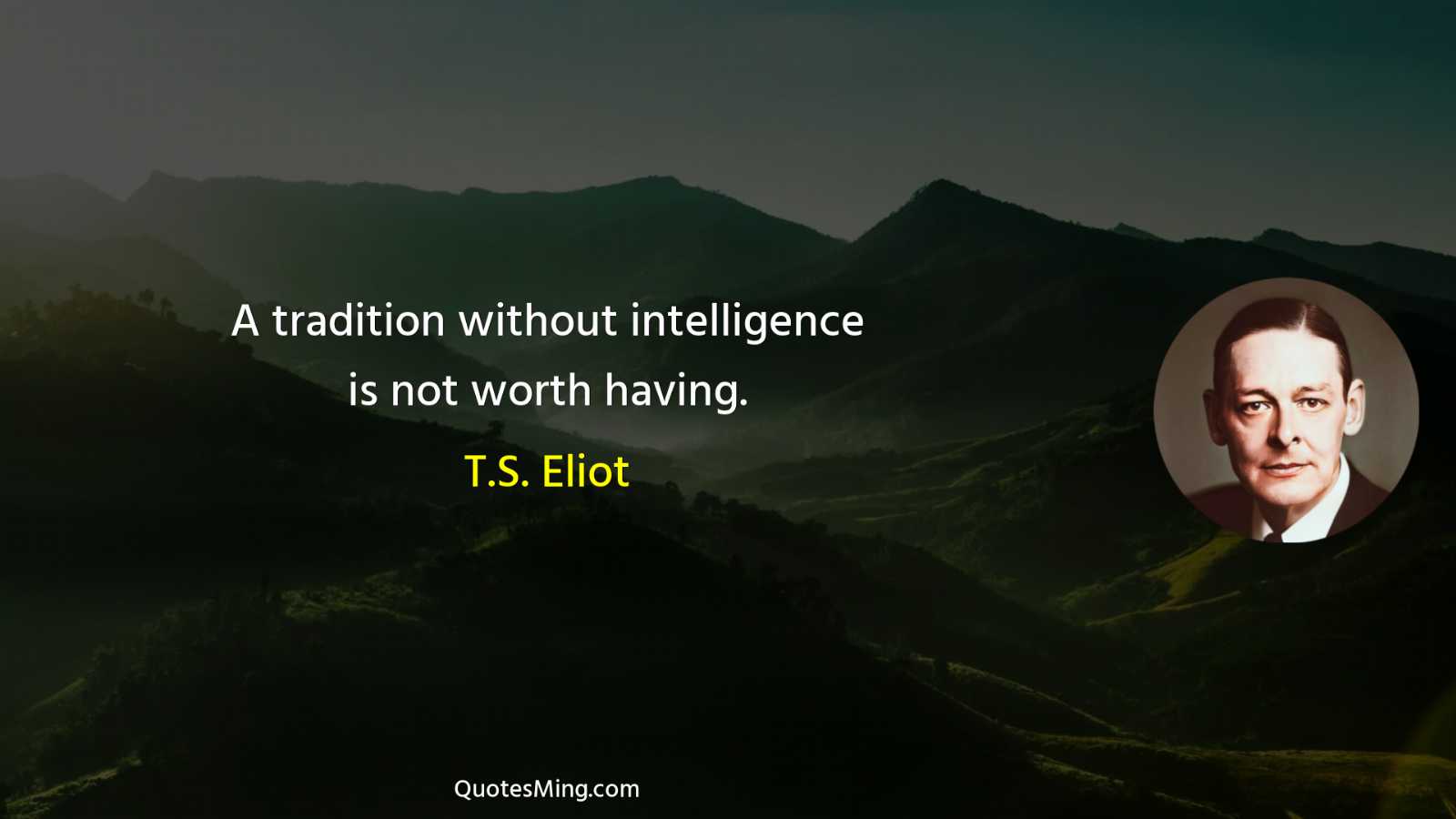 A tradition without intelligence is not worth having